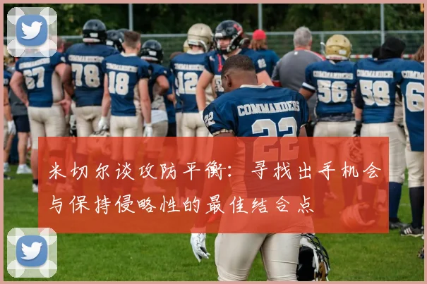 米切尔谈攻防平衡：寻找出手机会与保持侵略性的最佳结合点