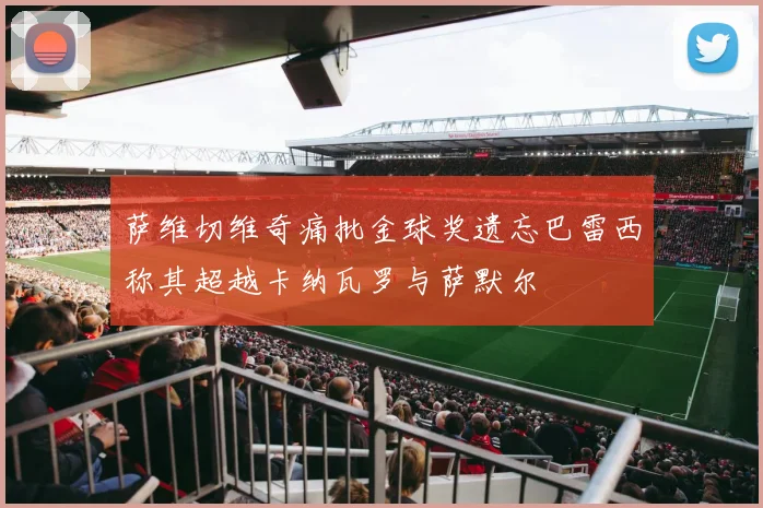 萨维切维奇痛批金球奖遗忘巴雷西称其超越卡纳瓦罗与萨默尔